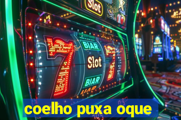 coelho puxa oque